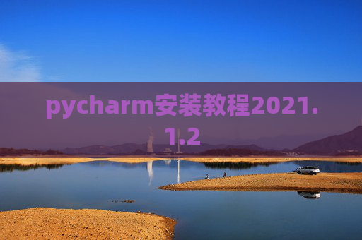 pycharm安装教程2021.1.2 pycharm安装教程2021.1.2